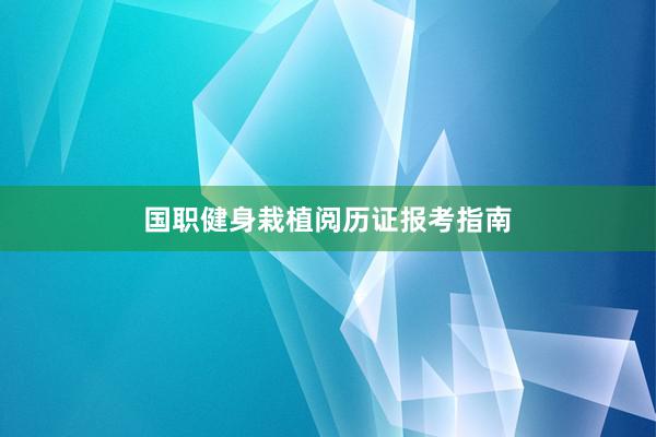 国职健身栽植阅历证报考指南